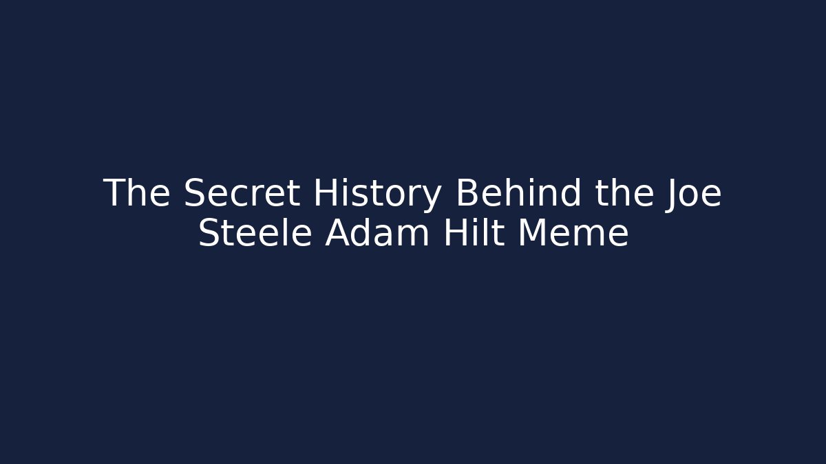 The Secret History Behind the Joe Steele Adam Hilt Meme