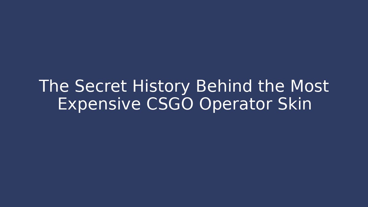 The Secret History Behind the Most Expensive CSGO Operator Skin