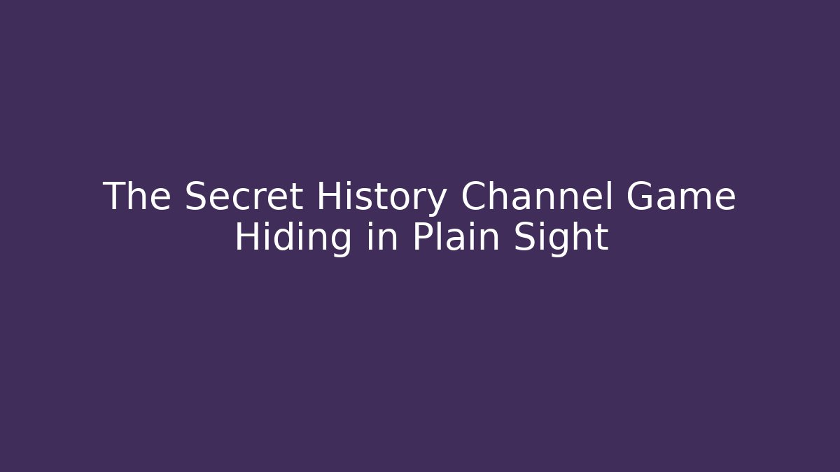 The Secret History Channel Game Hiding in Plain Sight