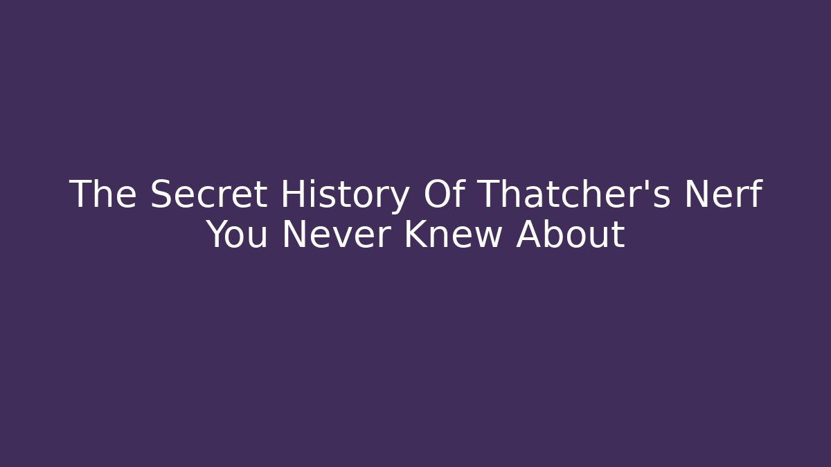 The Secret History Of Thatcher's Nerf You Never Knew About - Critter Realm