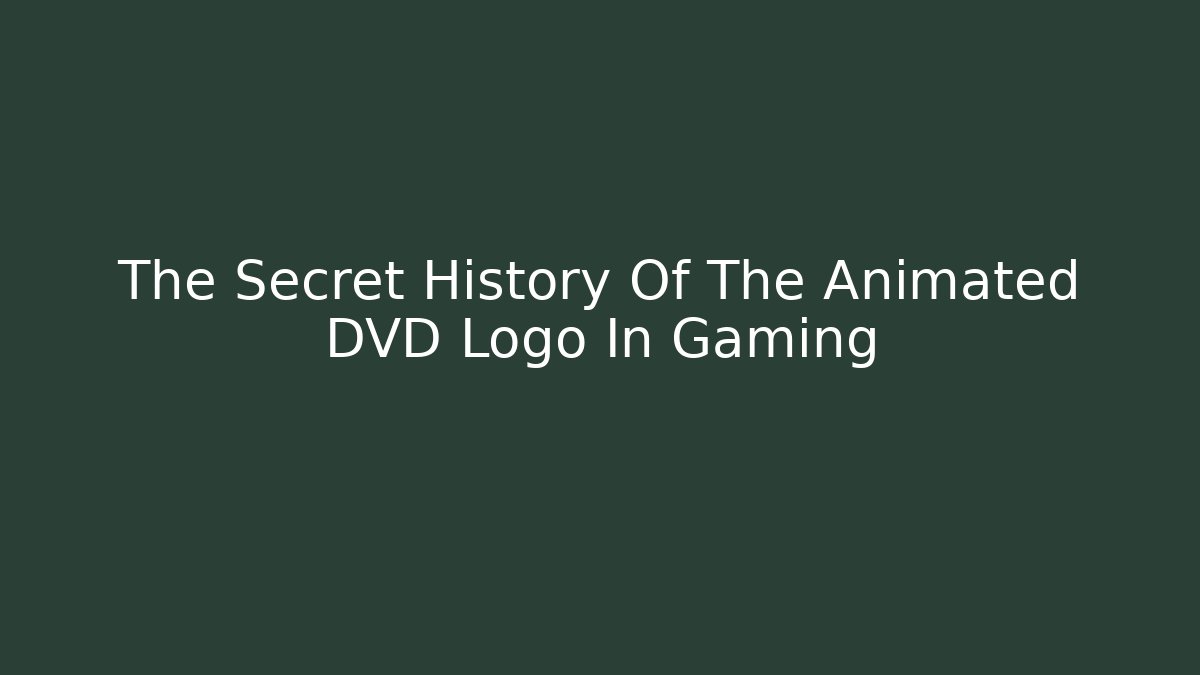 The Secret History Of The Animated DVD Logo In Gaming