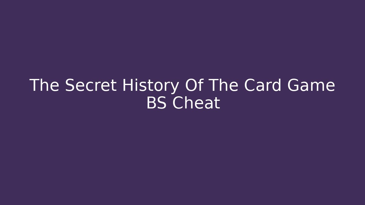 The Secret History Of The Card Game BS Cheat