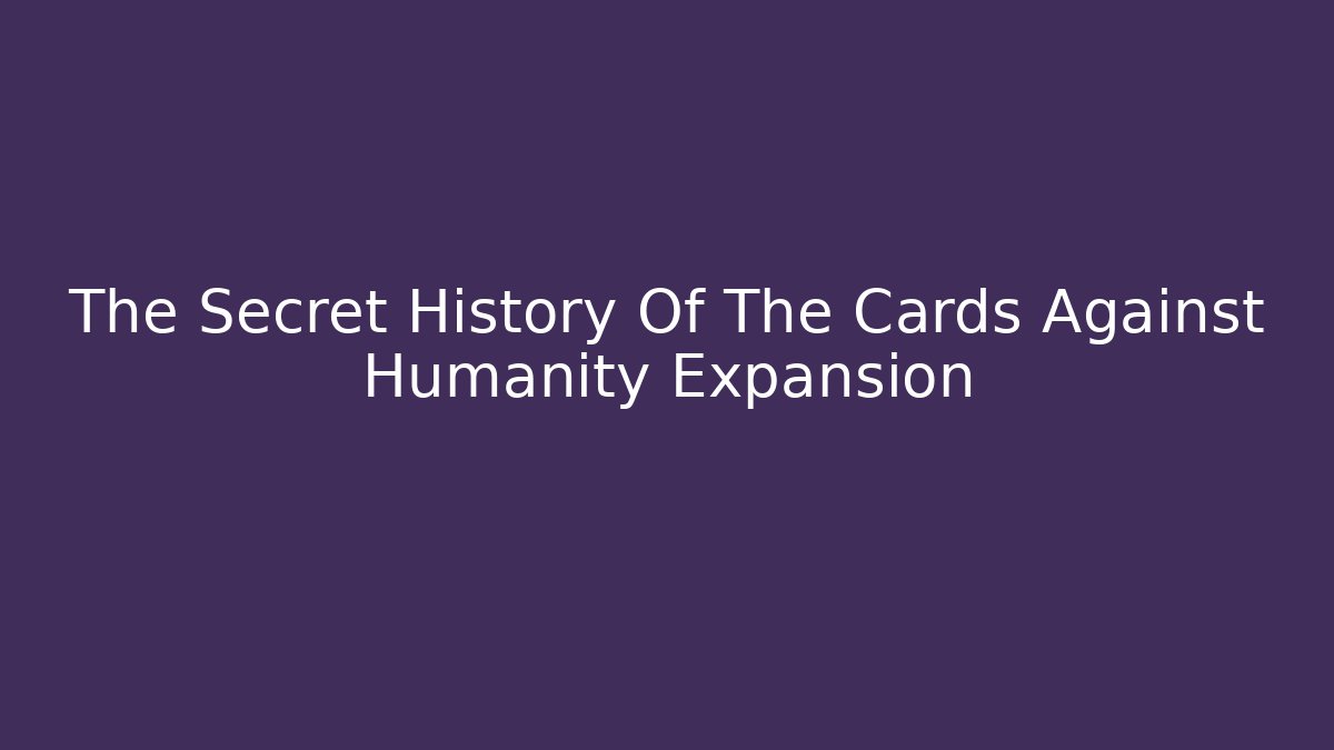 The Secret History Of The Cards Against Humanity Expansion