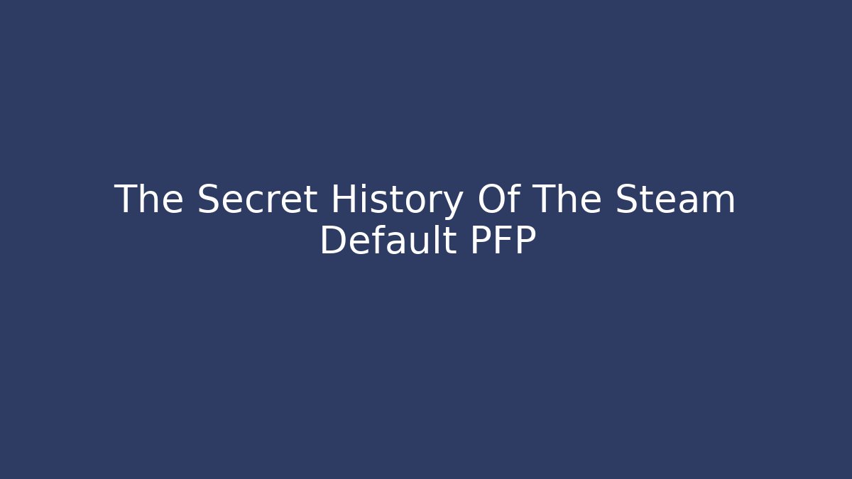 The Secret History Of The Steam Default PFP