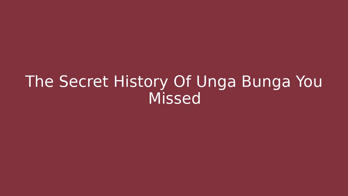The Secret History Of Unga Bunga You Missed