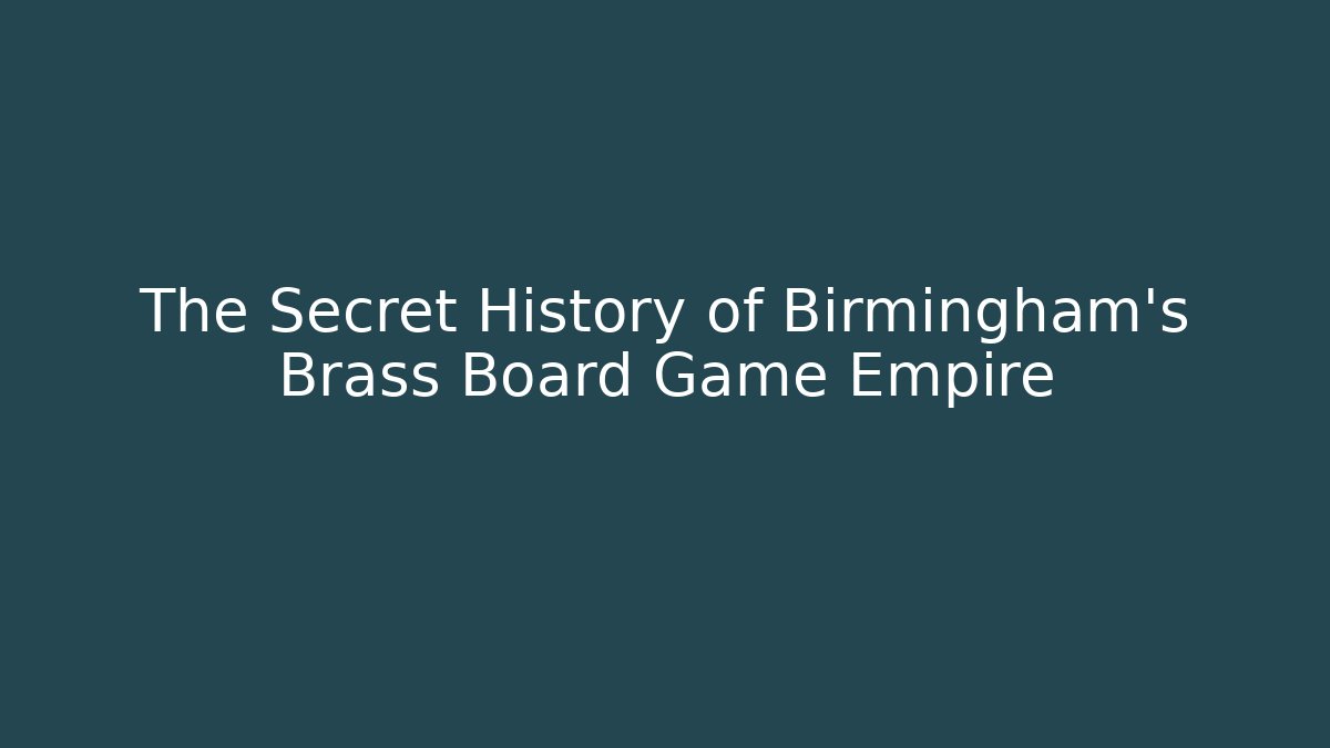 The Secret History of Birmingham's Brass Board Game Empire