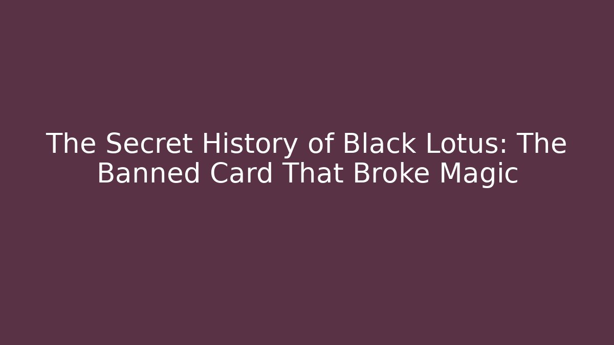 The Secret History of Black Lotus: The Banned Card That Broke Magic