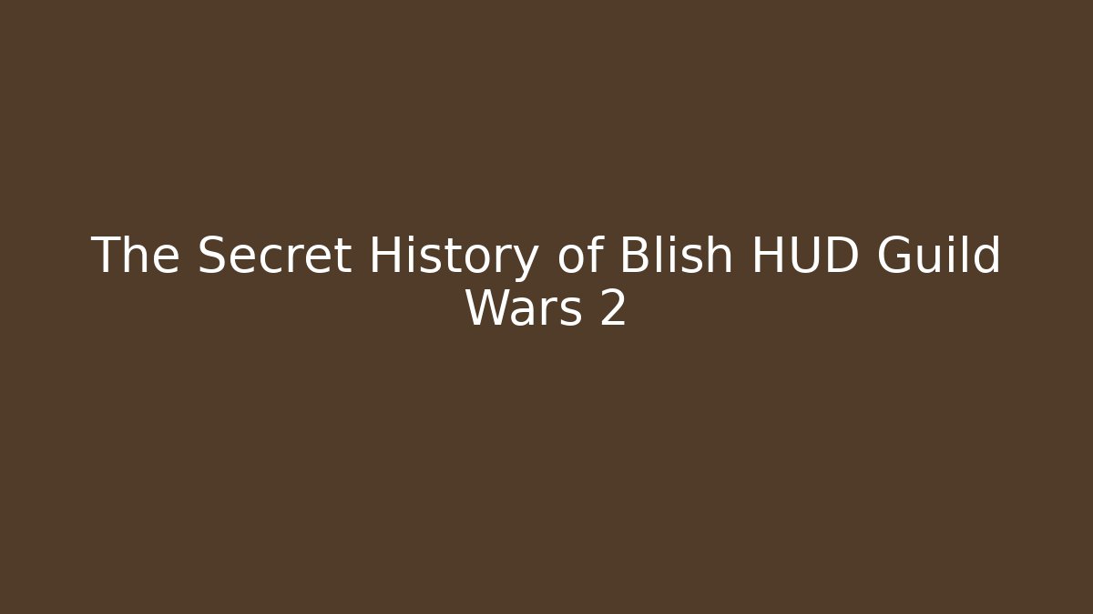 The Secret History of Blish HUD Guild Wars 2