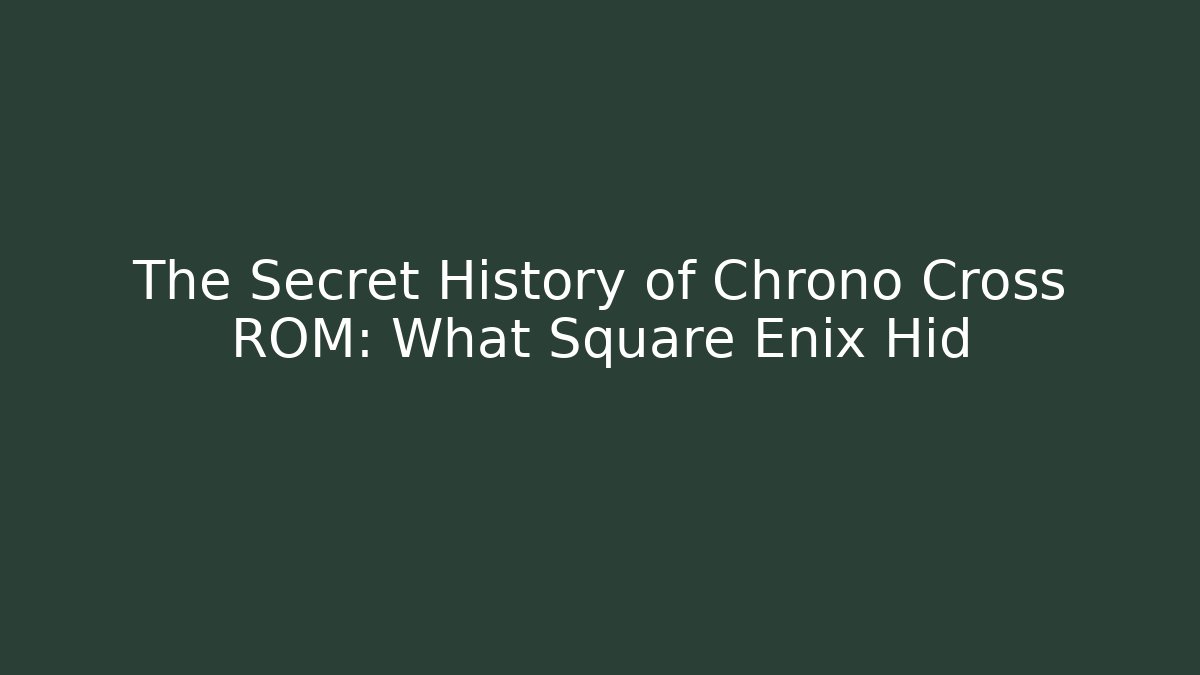 The Secret History of Chrono Cross ROM: What Square Enix Hid