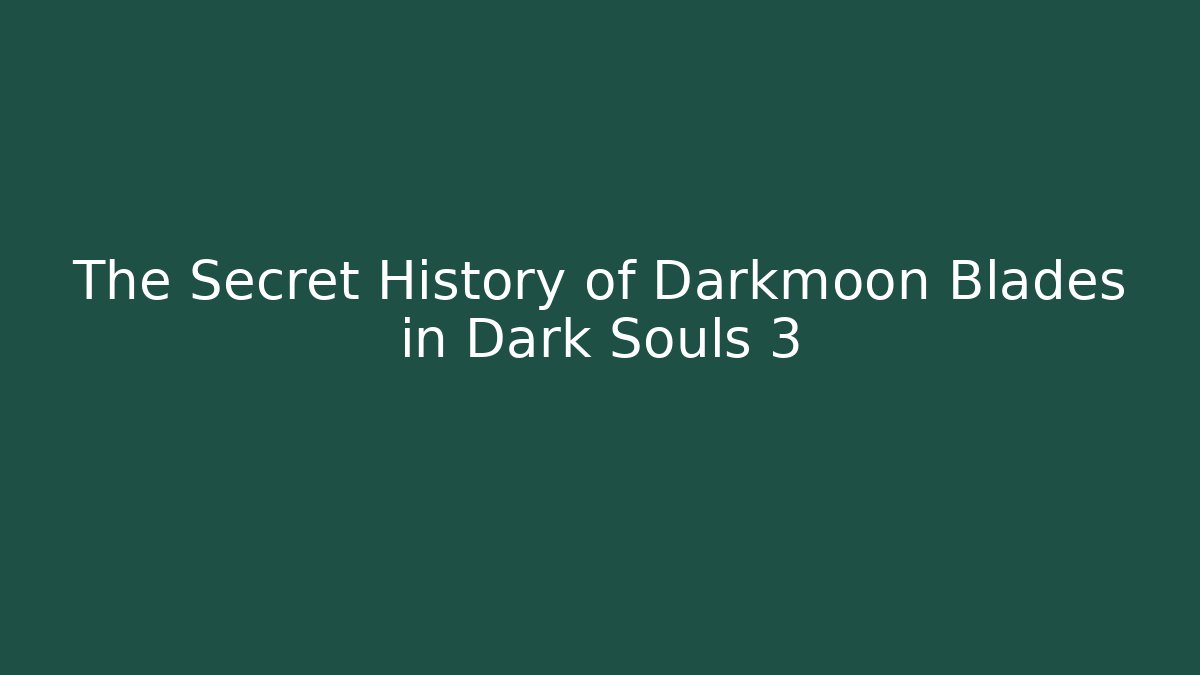 The Secret History of Darkmoon Blades in Dark Souls 3