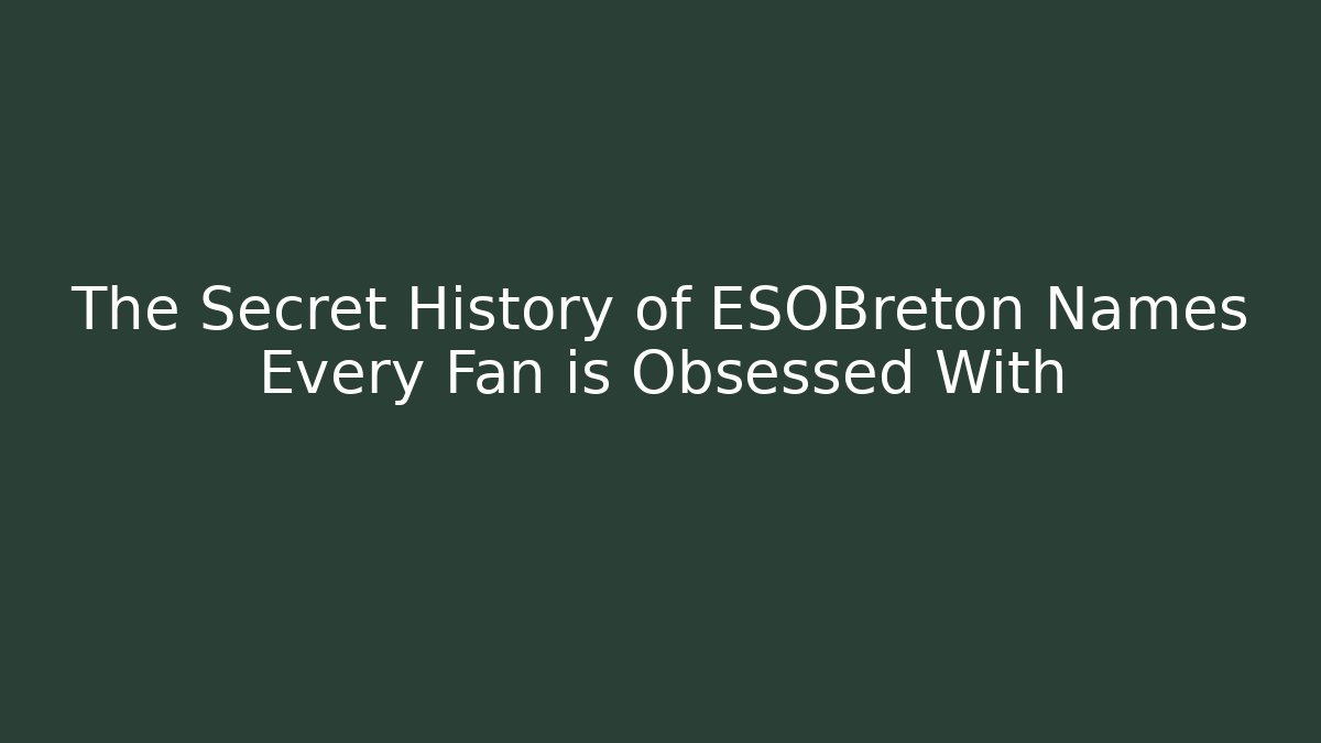 The Secret History of ESOBreton Names Every Fan is Obsessed With
