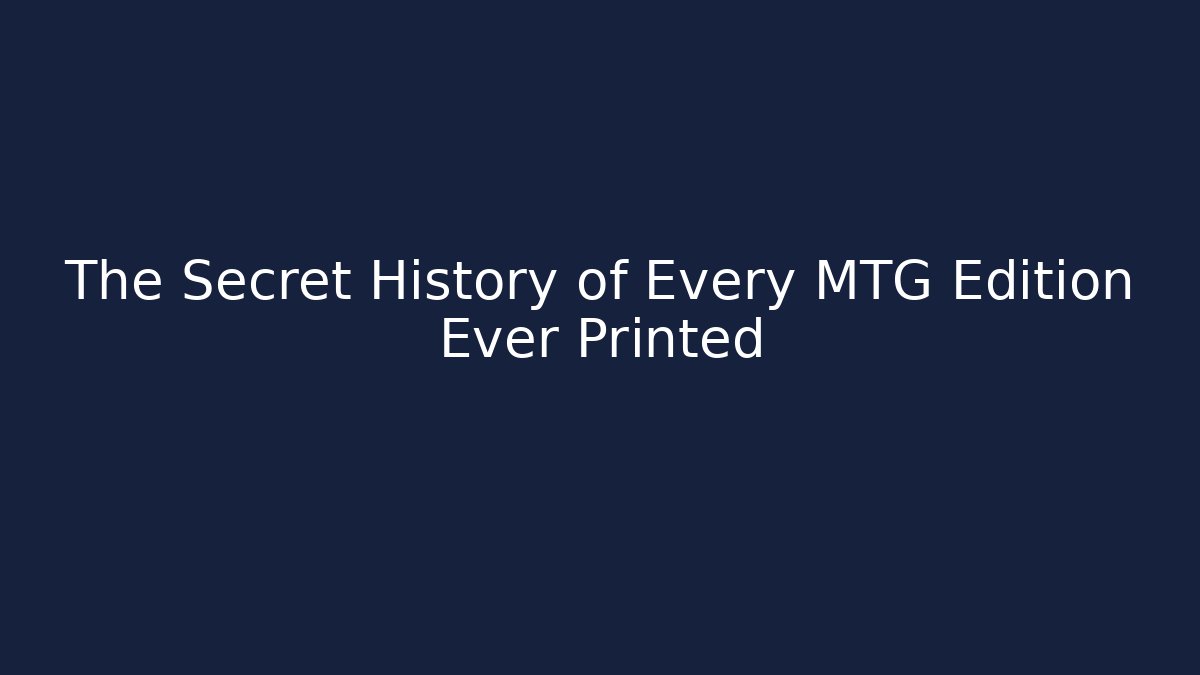The Secret History of Every MTG Edition Ever Printed