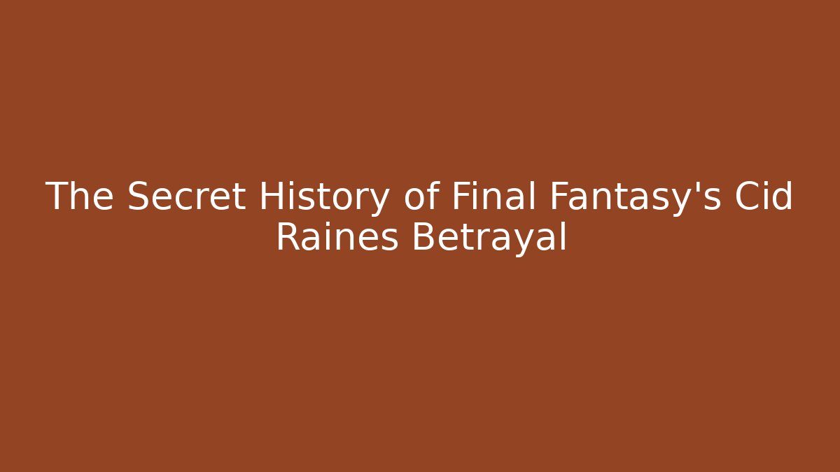 The Secret History of Final Fantasy's Cid Raines Betrayal