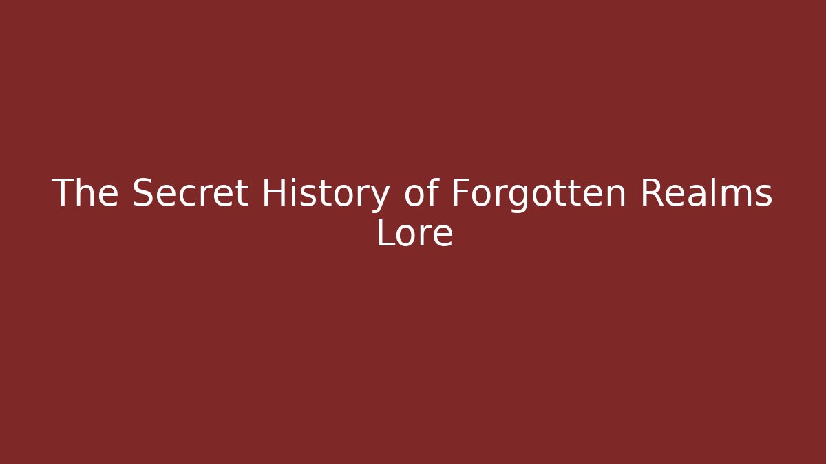 The Secret History of Forgotten Realms Lore