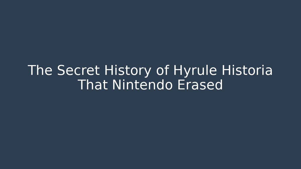 The Secret History of Hyrule Historia That Nintendo Erased