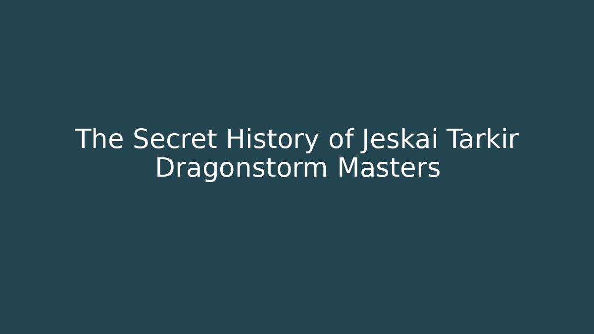 The Secret History of Jeskai Tarkir Dragonstorm Masters
