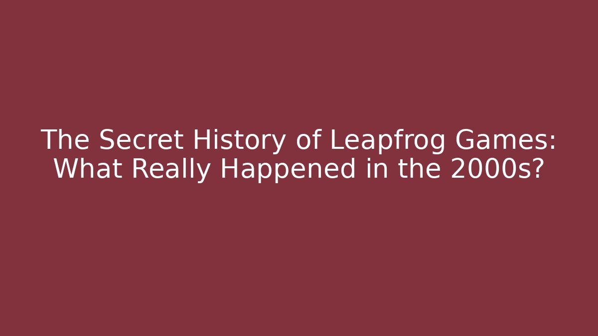 The Secret History of Leapfrog Games: What Really Happened in the 2000s?