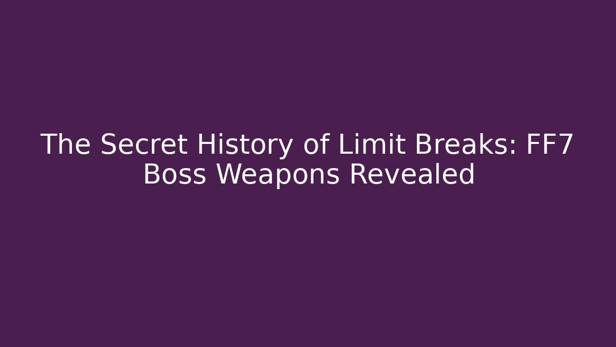 The Secret History of Limit Breaks: FF7 Boss Weapons Revealed