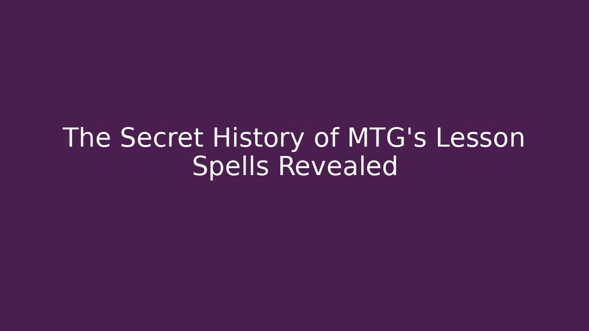 The Secret History of MTG's Lesson Spells Revealed