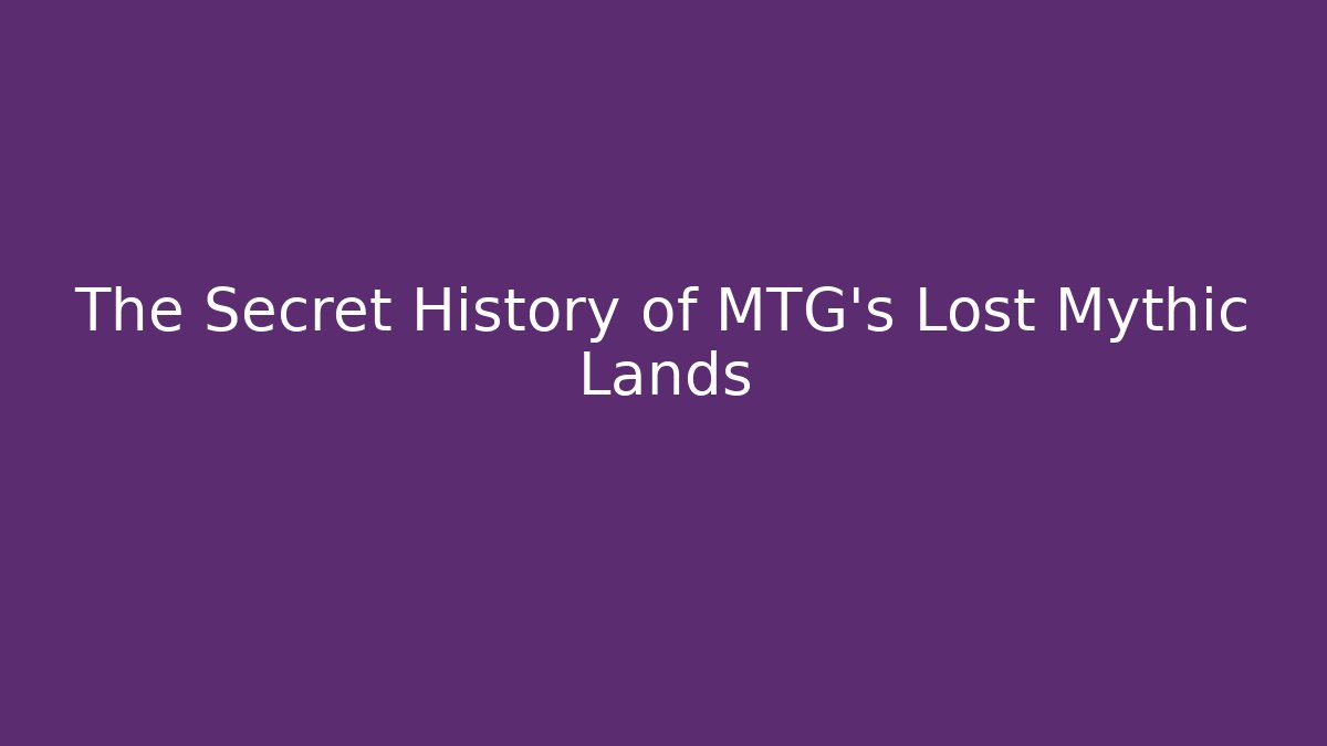 The Secret History of MTG's Lost Mythic Lands
