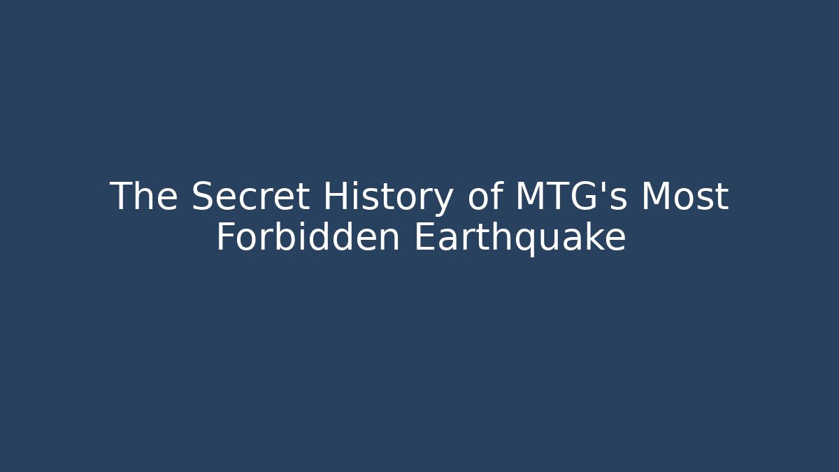 The Secret History of MTG's Most Forbidden Earthquake