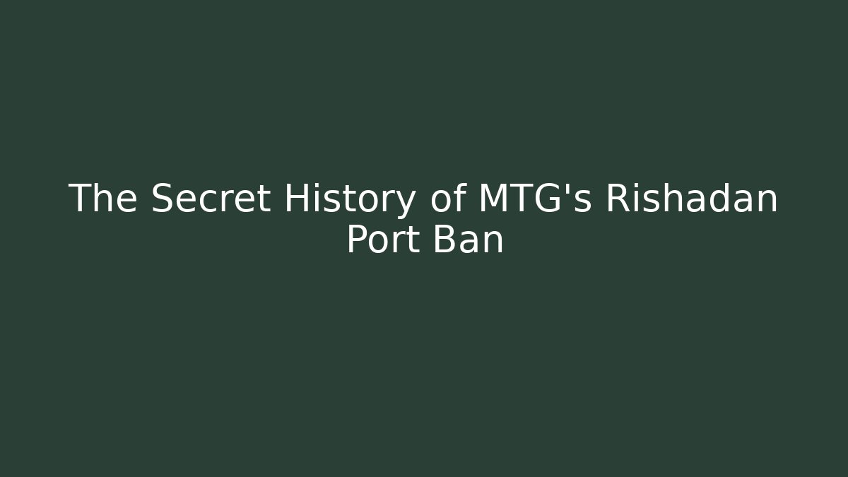 The Secret History of MTG's Rishadan Port Ban