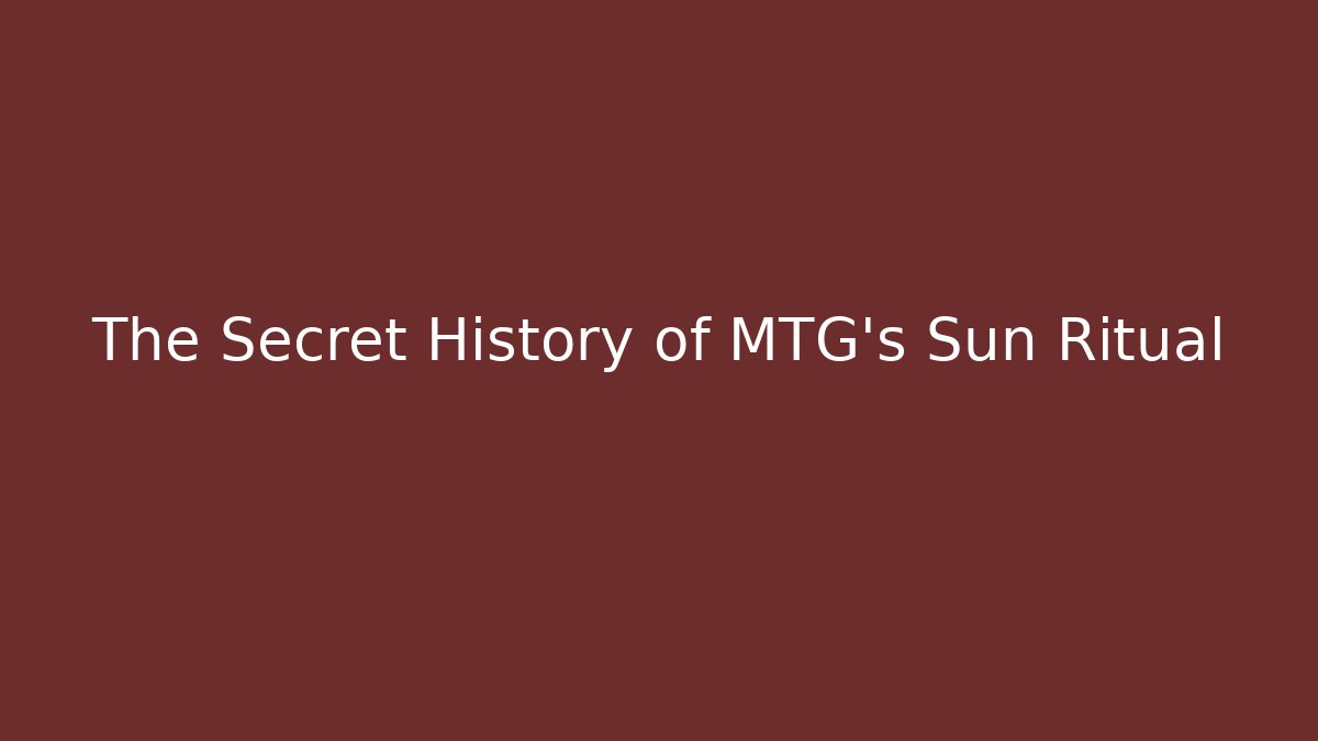The Secret History of MTG’s Sun Ritual