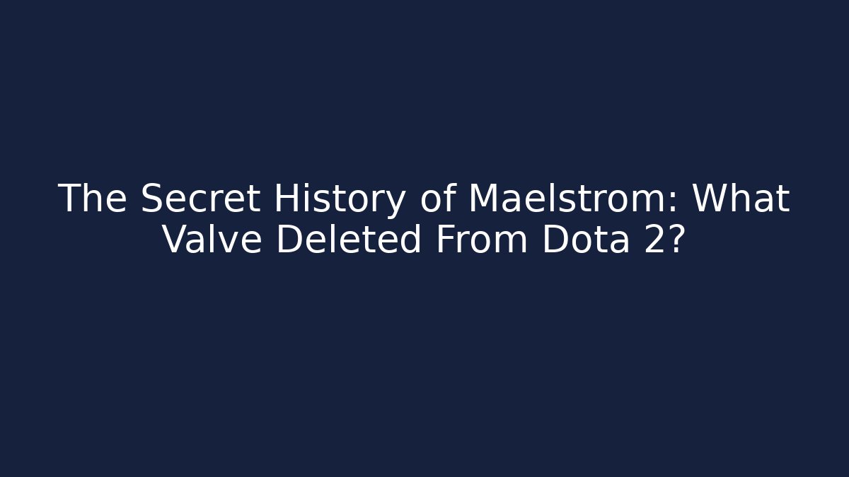 The Secret History of Maelstrom: What Valve Deleted From Dota 2?