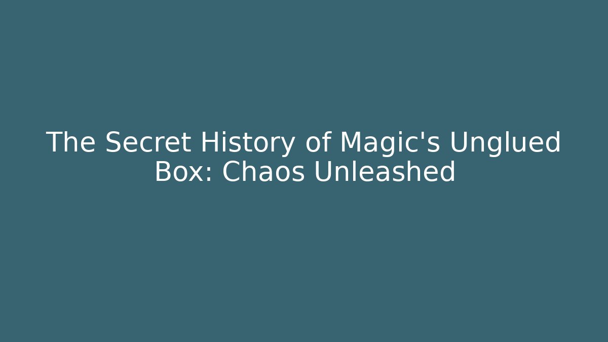 The Secret History of Magic's Unglued Box: Chaos Unleashed