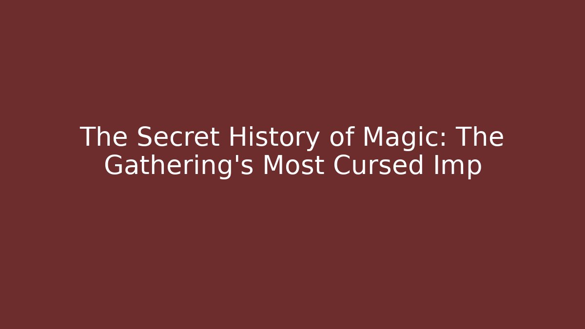 The Secret History of Magic: The Gathering's Most Cursed Imp