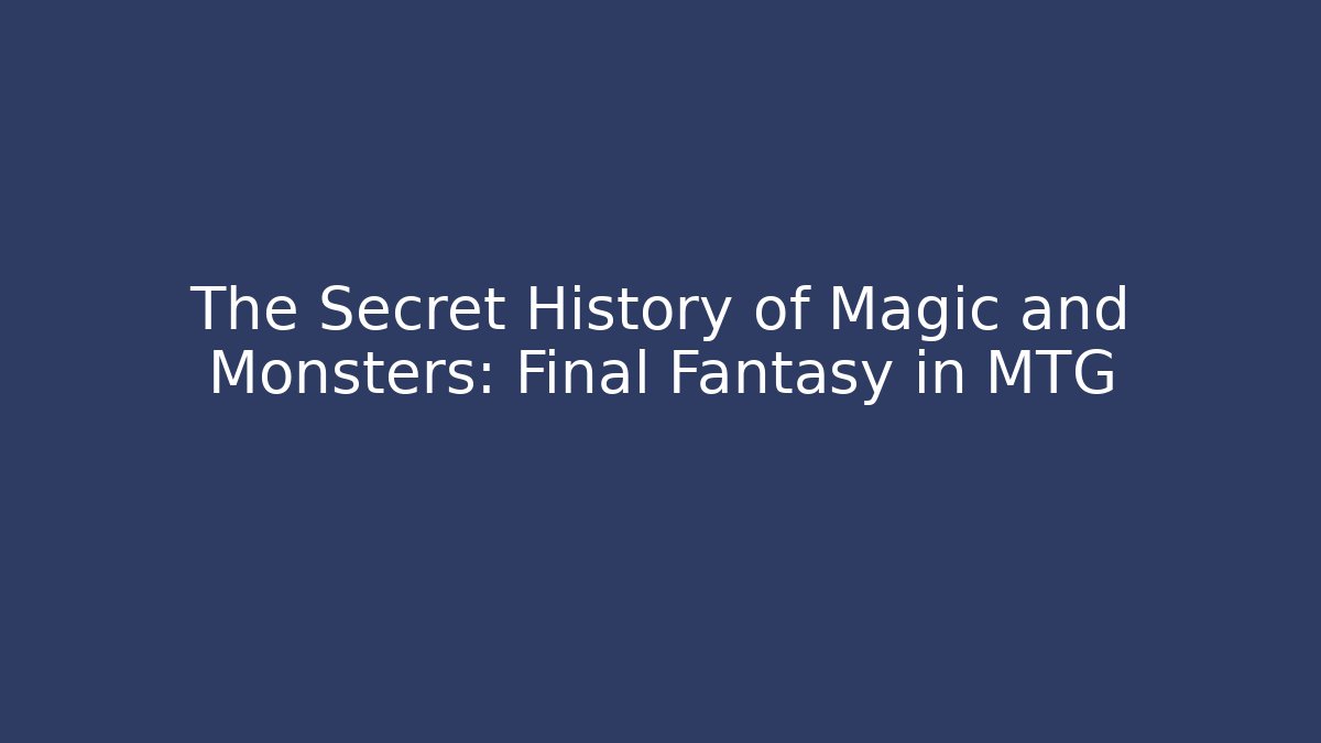 The Secret History of Magic and Monsters: Final Fantasy in MTG