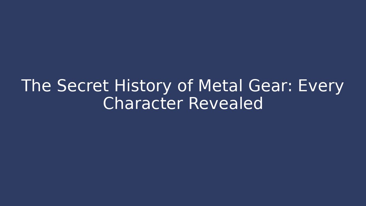 The Secret History of Metal Gear: Every Character Revealed