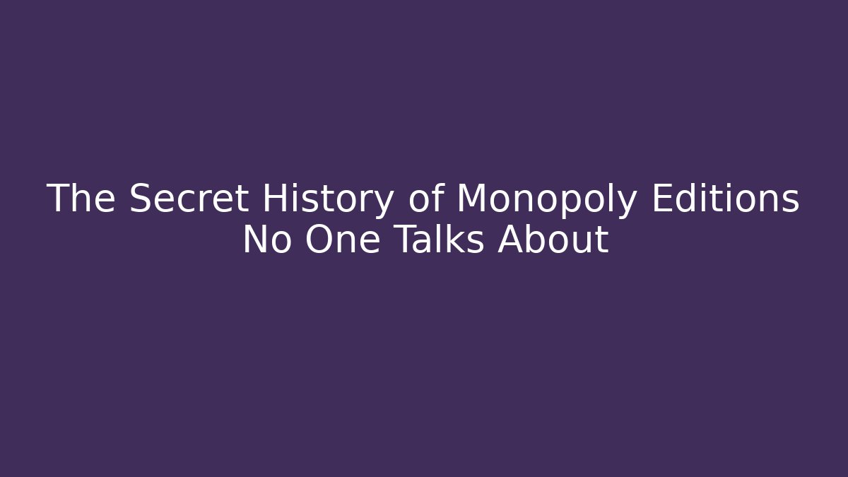 The Secret History of Monopoly Editions No One Talks About