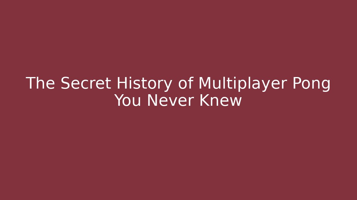 The Secret History of Multiplayer Pong You Never Knew