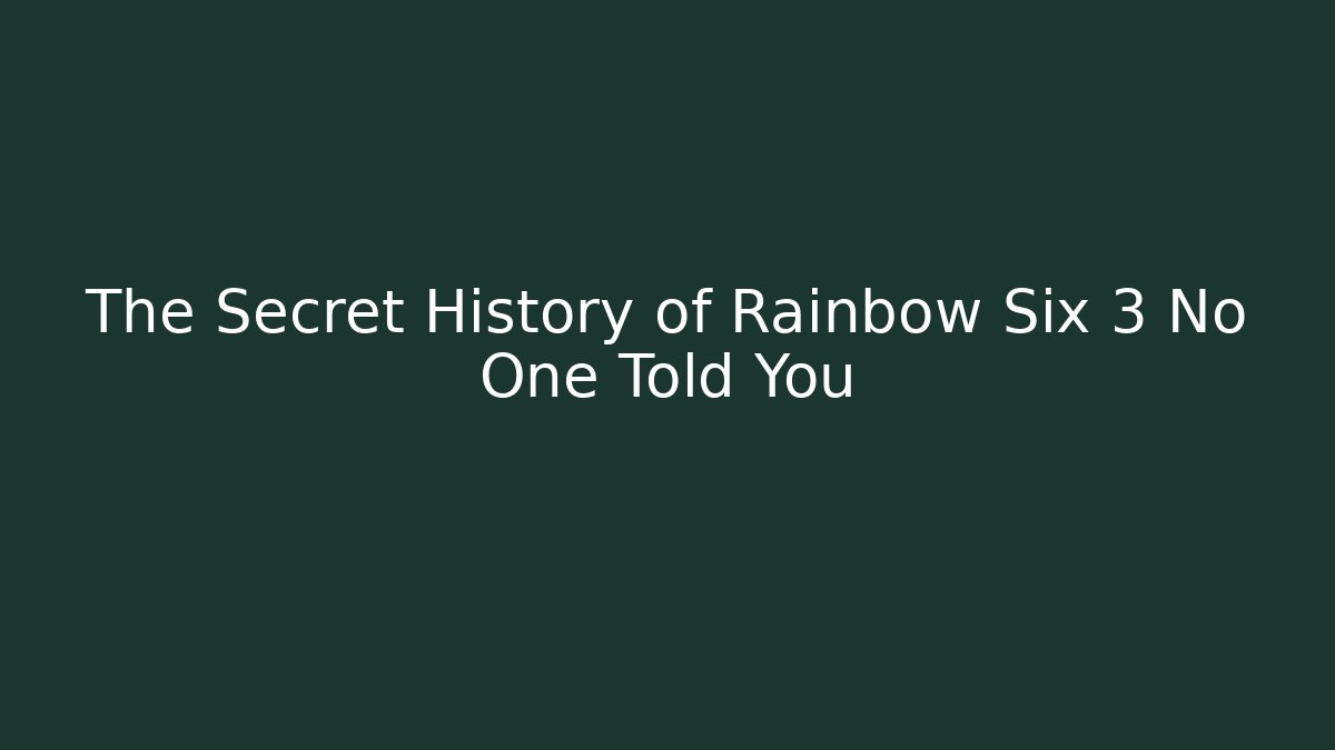 The Secret History of Rainbow Six 3 No One Told You