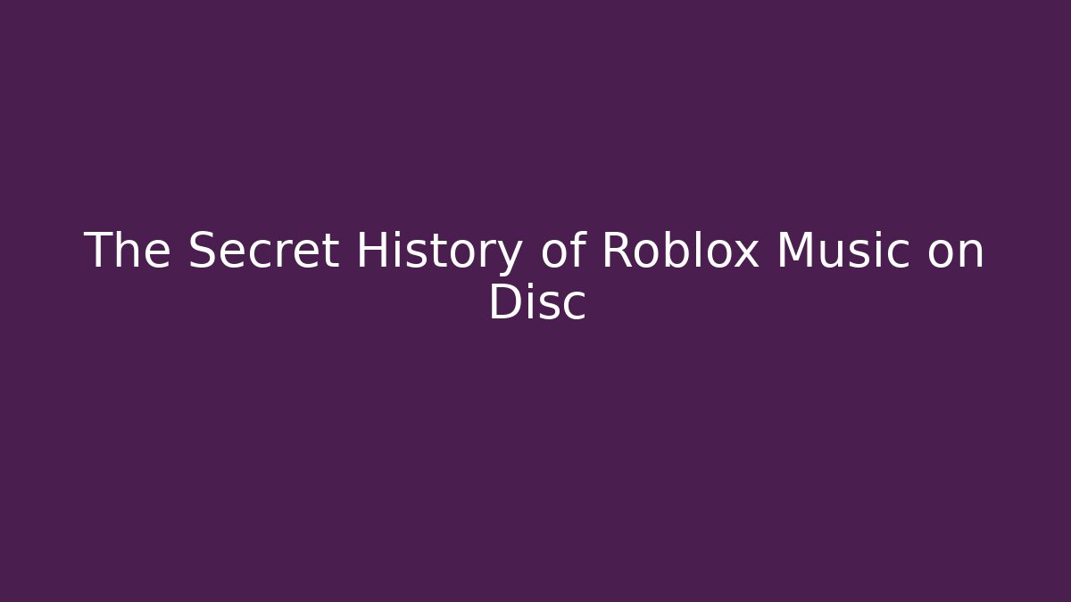 The Secret History of Roblox Music on Disc