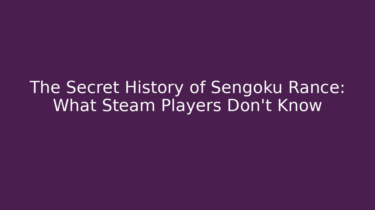 The Secret History of Sengoku Rance: What Steam Players Don't Know