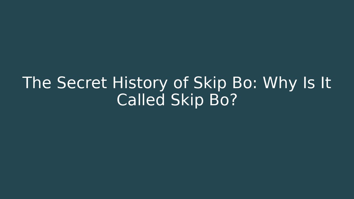 The Secret History of Skip Bo: Why Is It Called Skip Bo? - Critter Realm