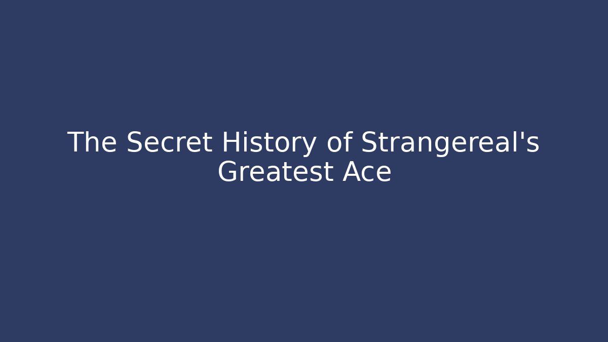 The Secret History of Strangereal's Greatest Ace - Critter Realm