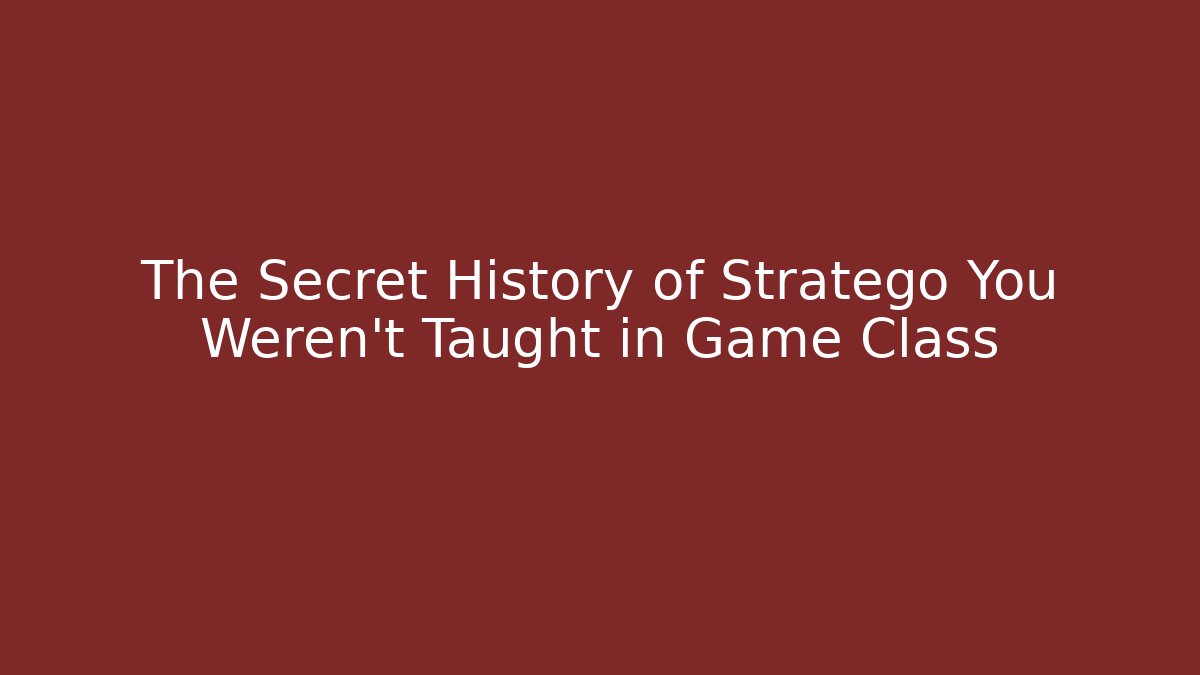 The Secret History of Stratego You Weren't Taught in Game Class