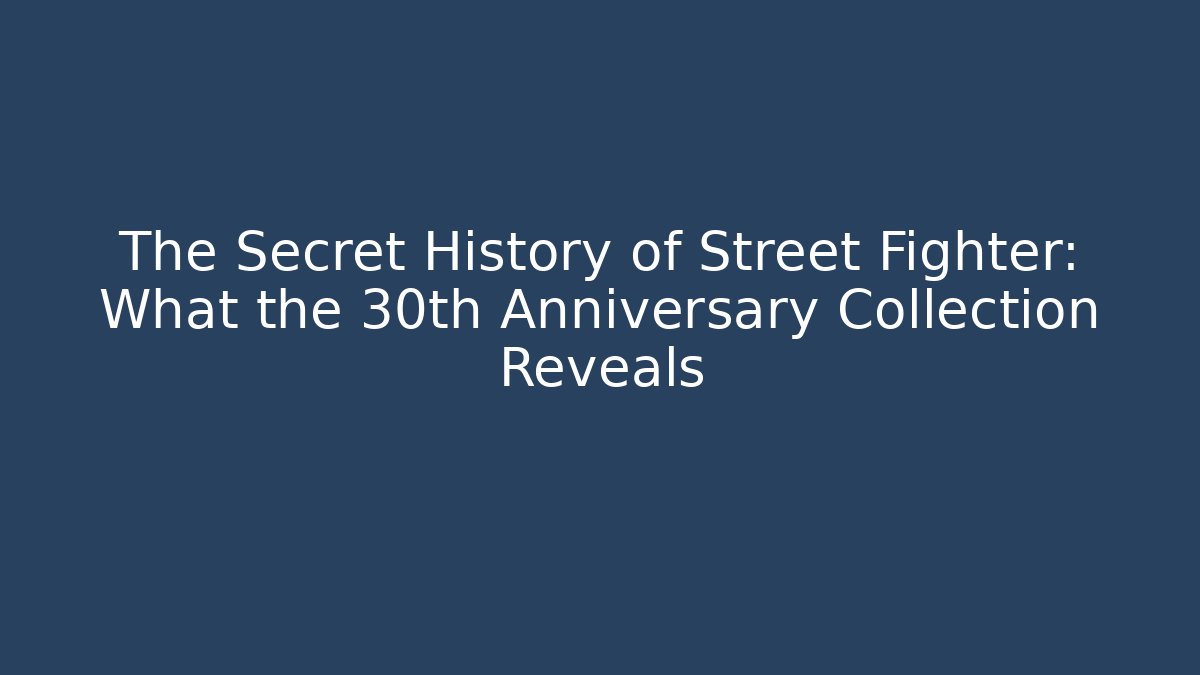 The Secret History of Street Fighter: What the 30th Anniversary Collection Reveals - Critter Realm