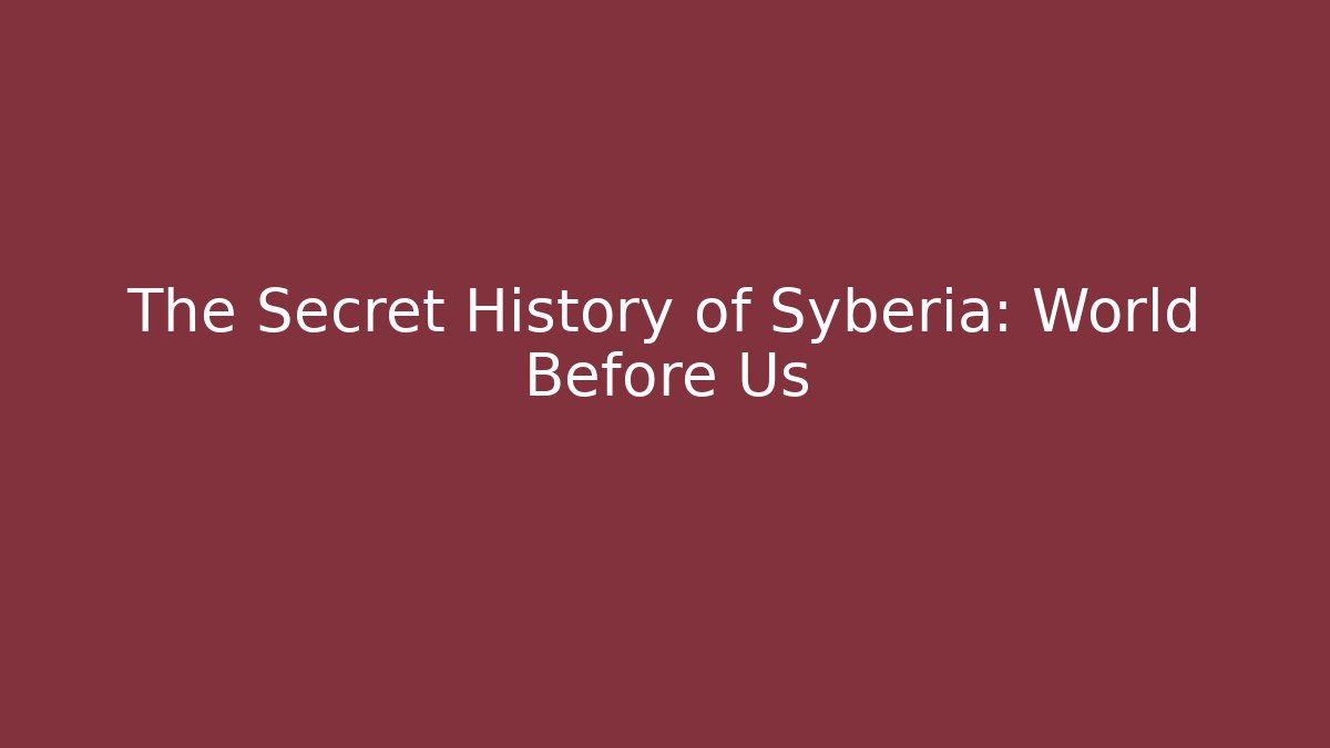 The Secret History of Syberia: World Before Us