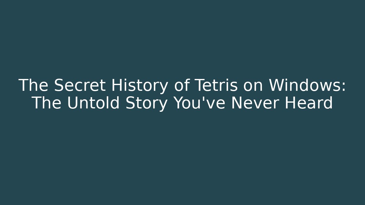 The Secret History of Tetris on Windows: The Untold Story You’ve Never Heard
