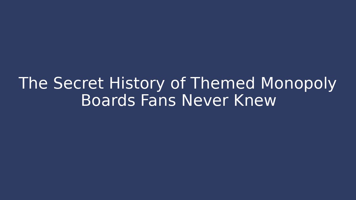 The Secret History of Themed Monopoly Boards Fans Never Knew