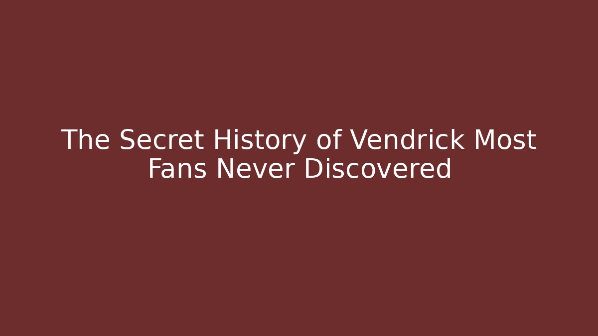 The Secret History of Vendrick Most Fans Never Discovered