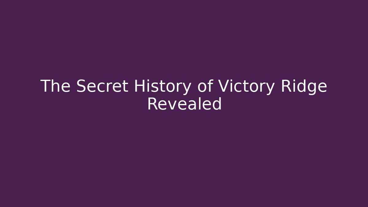 The Secret History of Victory Ridge Revealed