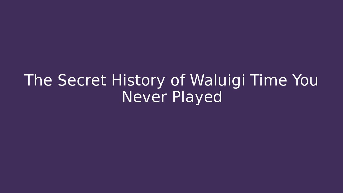 The Secret History of Waluigi Time You Never Played
