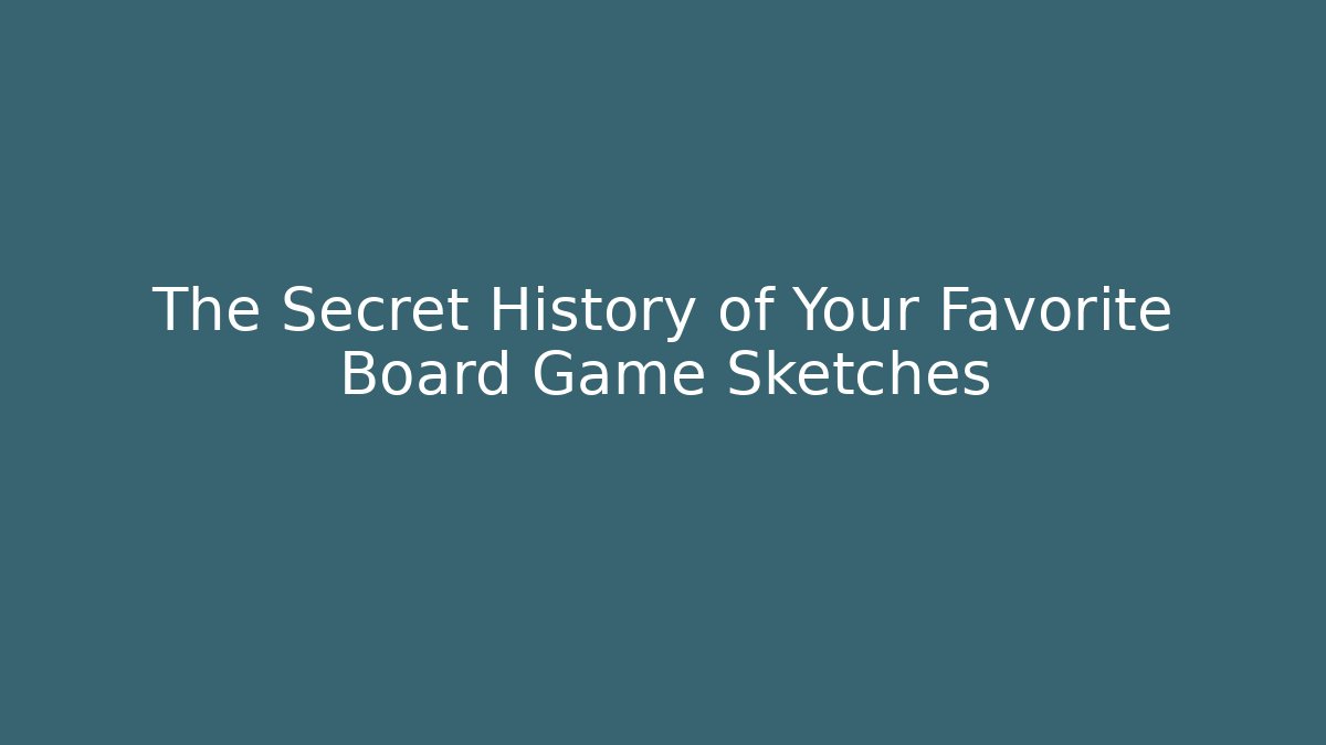 The Secret History of Your Favorite Board Game Sketches