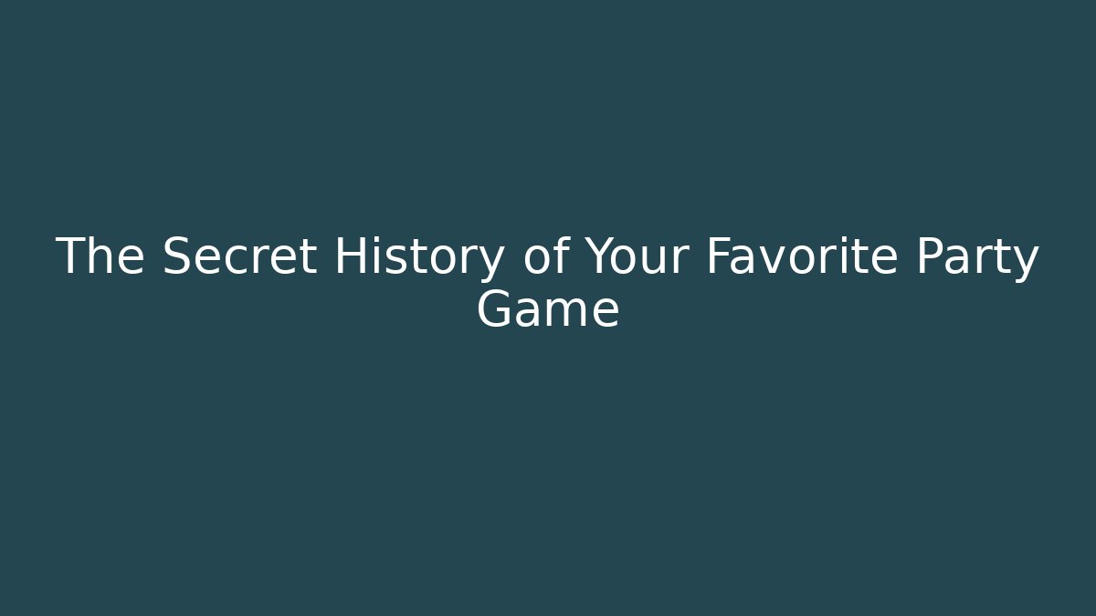 The Secret History of Your Favorite Party Game