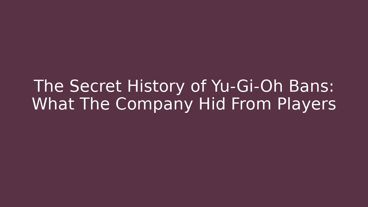 The Secret History of Yu-Gi-Oh Bans: What The Company Hid From Players